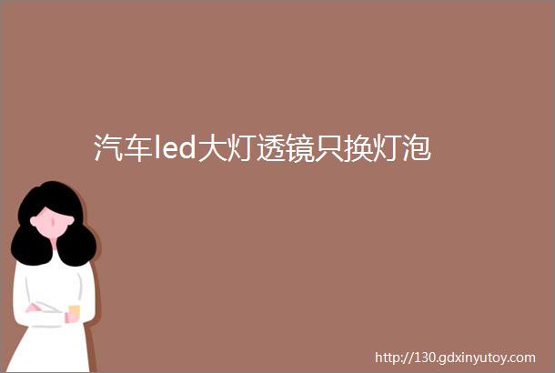 汽车led大灯透镜只换灯泡