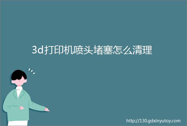 3d打印机喷头堵塞怎么清理